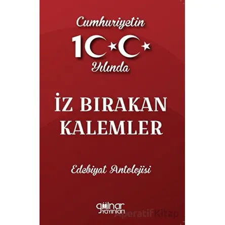 Cumhuriyetin 100. Yılında İz Bırakan Kalemler Edebiyat Antolojisi - Kolektif - Gülnar Yayınları