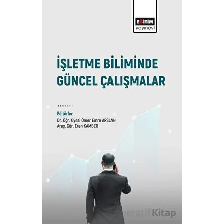 İşletme Biliminde Güncel Çalışmalar - Ufuk Aydoğmuş - Eğitim Yayınevi - Bilimsel Eserler