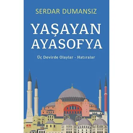 Yaşayan Ayasofya - Üç Devirde Olaylar - Hatıralar - Serdar Dumansız - Akıl Fikir Yayınları