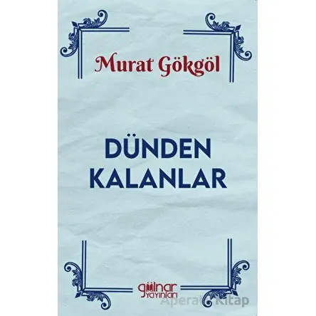 Dünden Kalanlar - Murat Gökgöl - Gülnar Yayınları