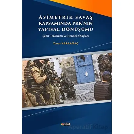 Asimetrik Savaş Kapsamında PKKnın Yapısal Dönüşümü - Yunus Karaağaç - Orient Yayınları