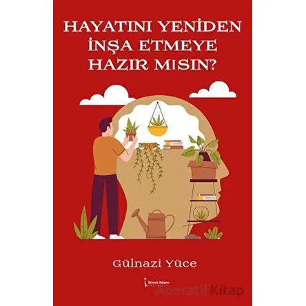 Hayatını Yeniden İnşa Etmeye Hazır Mısın? - Gülnazi Yüce - İkinci Adam Yayınları