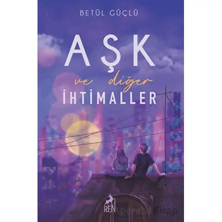 Aşk ve Diğer İhtimaller - Betül Güçlü - Ren Kitap
