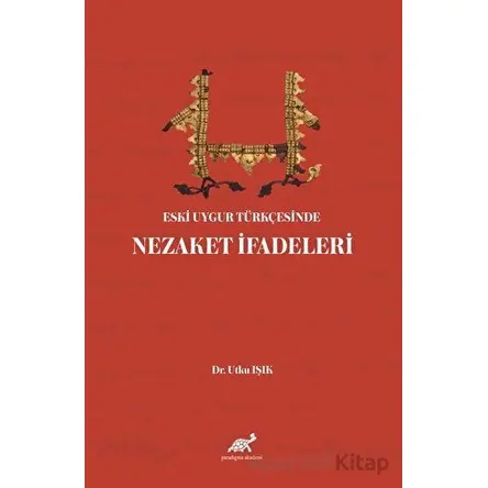Eski Uygur Türkçesinde Nezaket İfadeleri - Utku Işık - Paradigma Akademi Yayınları