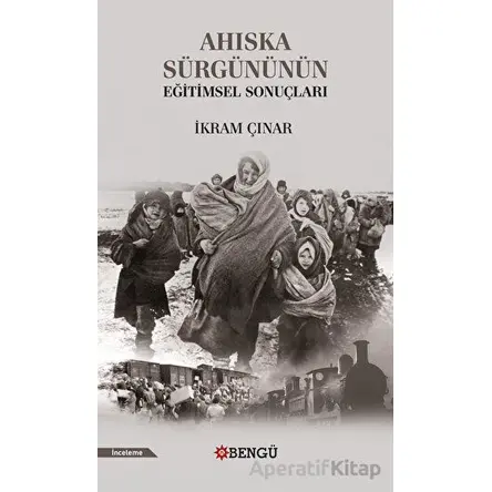 Ahıska Sürgününün Eğitimsel Sonuçları - İkram Çınar - Bengü Yayınları