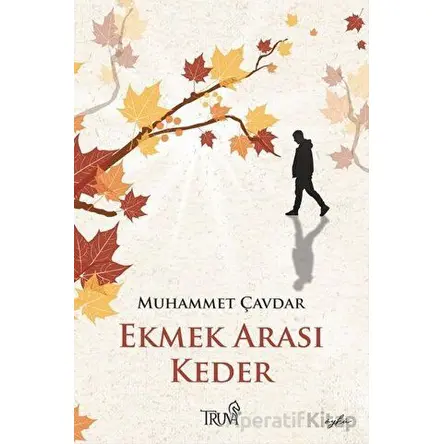 Ekmek Arası Keder - Muhammet Çavdar - Truva Yayınları
