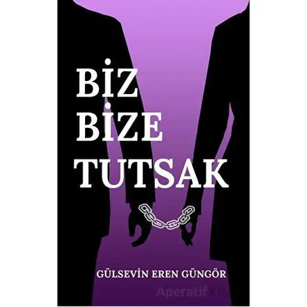 Biz Bize Tutsak - Gülsevin Eren Güngör - Tunç Yayıncılık