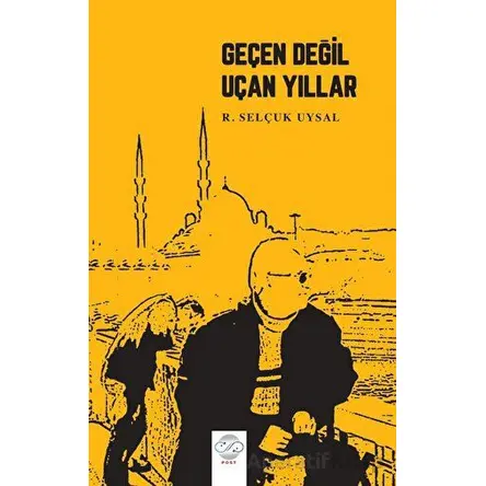 Geçen Değil Uçan Yıllar - Rasih Selçuk Uysal - Post Yayınevi