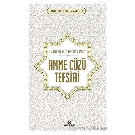Gençler İçin Kolay Tefsir Amme Cüzü Tefsiri - Atilla Yargıcı - Ensar Neşriyat