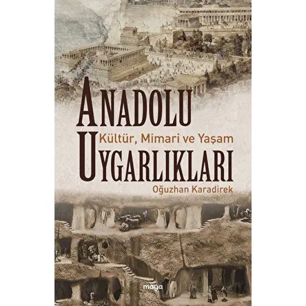 Anadolu Uygarlıkları - Kültür, Mimari ve Yaşam - Oğuzhan Karadirek - Maya Kitap
