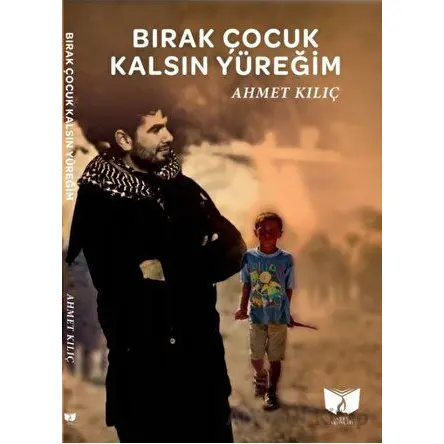 Bırak Çocuk Kalsın Yüreğim - Ahmet Kılıç - Ateş Yayınları