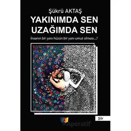 Yakınımda Sen Uzağımda Sen - Şükrü Aktaş - Ateş Yayınları