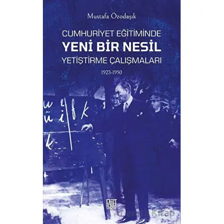 Cumhuriyet Eğitiminde Yeni Bir Nesil Yetiştirme Çalışmaları 1923-1950