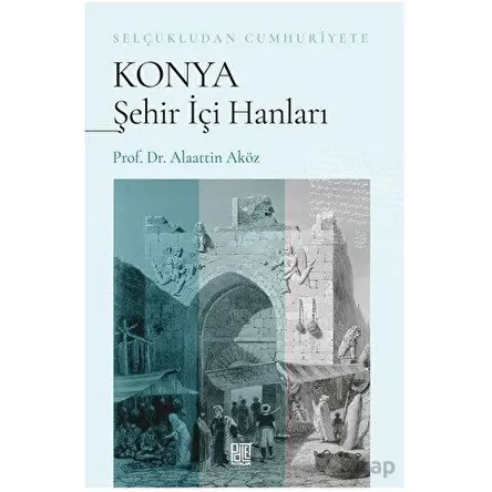 Selçukludan Cumhuriyete Konya Şehir İçi Hanları - Alaattin Aköz - Palet Yayınları