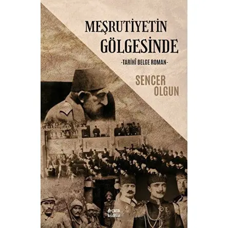 Meşrutiyetin Gölgesinde Tarihi Belge - Sencer Olgun - Çıra Yayınları