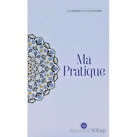 Ma Pratique Les Fondements De La Foi Musulmane (Temel İslam Bilgileri İbadetim) Fransızca