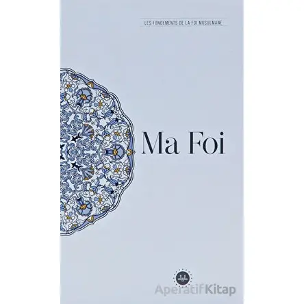 Ma Foi Les Fondements De La Foi Musulmane (Temel İslam Bilgileri İnancım) Fransızca