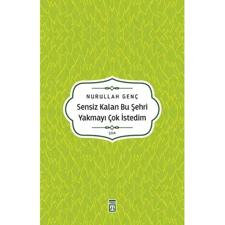Sensiz Kalan Bu Şehri Yakmayı Çok İstedim - Nurullah Genç - Timaş Yayınları