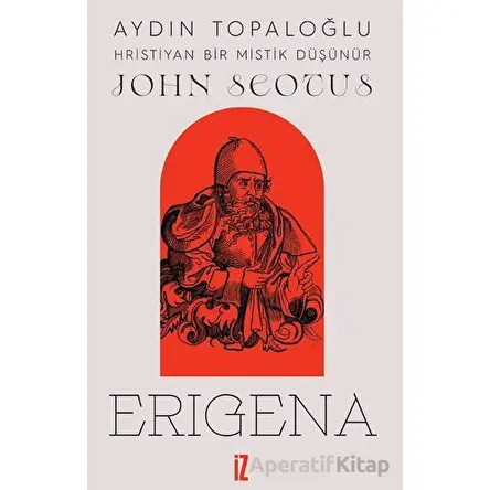 Hristiyan Bir Mistik Düşünür: John Scotus Erigena - Aydın Topaloğlu - İz Yayıncılık