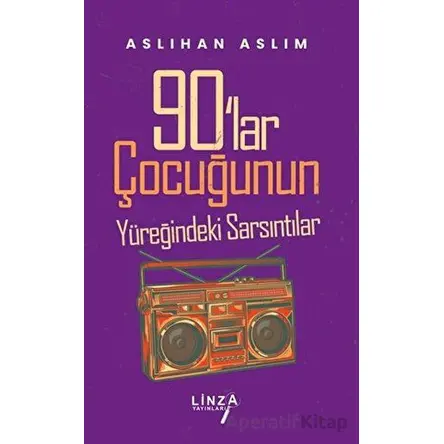 90lar Çocuğunun Yüreğindeki Sarsıntılar - Aslıhan Aslım - Linza Yayınları