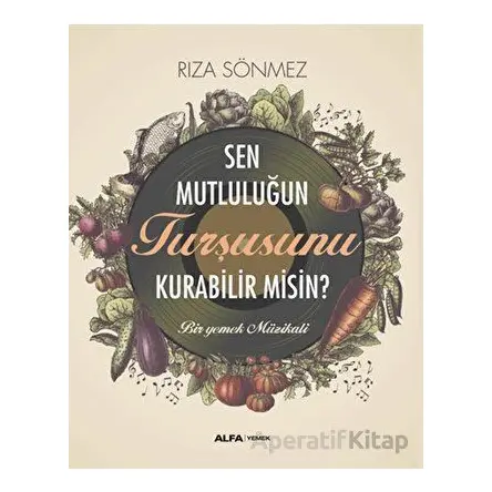 Sen Mutluluğun Turşusunu Kurabilir Misin? - Rıza Sönmez - Alfa Yayınları