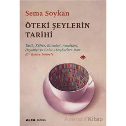 Öteki Şeylerin Tarihi - Sema Soykan - Alfa Yayınları