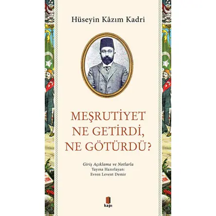 Meşrutiyet Ne Getirdi Ne Götürdü? - Hüseyin Kazım Kadri - Kapı Yayınları