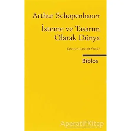 İsteme ve Tasarım Olarak Dünya - Arthur Schopenhauer - Biblos Kitabevi