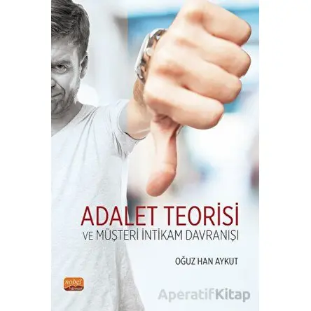 Adalet Teorisi ve Müşteri İntikam Davranışı - Oğuz Han Aykut - Nobel Bilimsel Eserler