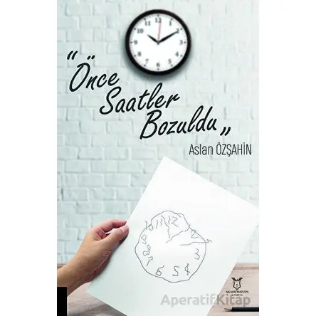 Önce Saatler Bozuldu - Aslan Özşahin - Akademisyen Kitabevi
