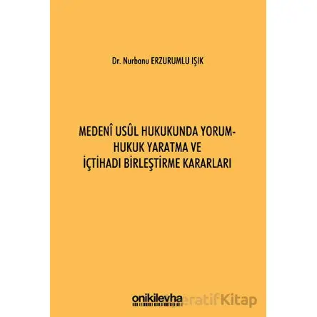 Medeni Usul Hukukunda Yorum - Hukuk Yaratma ve İçtihadı Birleştirme Kararları