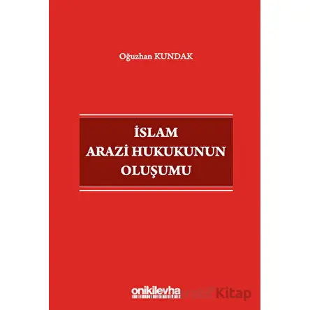 İslam Arazi Hukukunun Oluşumu - Oğuzhan Kundak - On İki Levha Yayınları