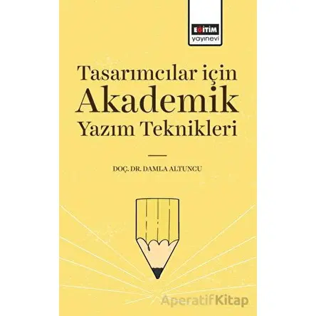 Tasarımcılar İçin Akademik Yazım Teknikleri - Damla Altuncu - Eğitim Yayınevi - Bilimsel Eserler