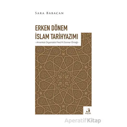 Erken Dönem İslam Tarihyazımı - Sara Babacan - Fecr Yayınları