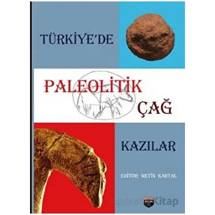 Türkiye’de Paleolitik Çağ Kazılar - Metin Kartal - Bilgin Kültür Sanat Yayınları