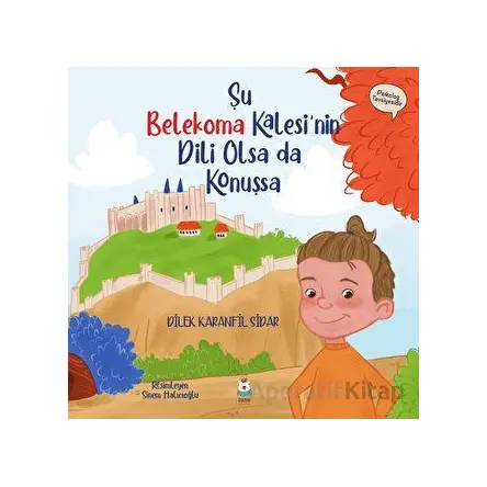 Şu Belekoma Kalesinin Dili Olsa da Konuşsa - Dilek Karanfil Sidar - Luna Çocuk Yayınları