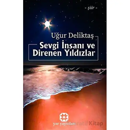 Sevgi İnsanı ve Direnen Yıldızlar - Uğur Deliktaş - Yar Yayınları