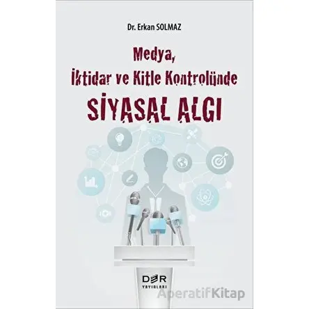 Medya İktidar ve Kitle Kontrolünde Siyasal Algı - Erkan Solmaz - Der Yayınları