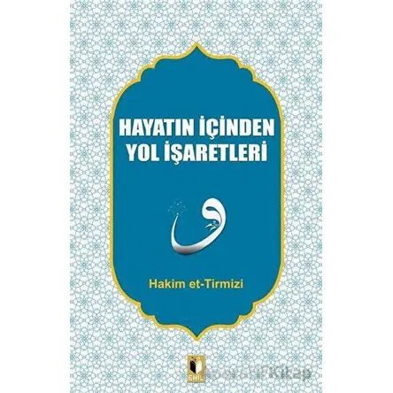 Hayatın İçinden Yol İşaretleri - Hakim Tirmizi - Ehil Yayınları