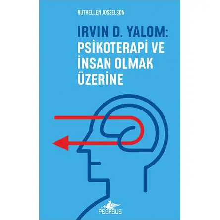 Irvin D. Yalom - Psikoterapi ve İnsan Olmak Üzerine - Ruthellen Josselson - Pegasus Yayınları