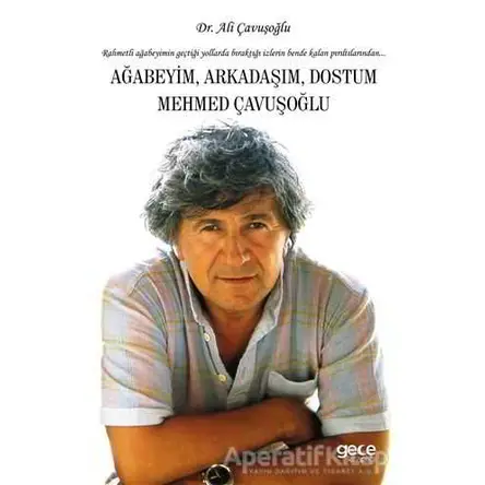 Ağabeyim Arkadaşım Dostum Mehmed Çavuşoğlu - Ali Çavuşoğlu - Gece Kitaplığı