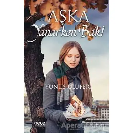 Aşka Yanarken Bak! - Yunus Ulufer - Gece Kitaplığı