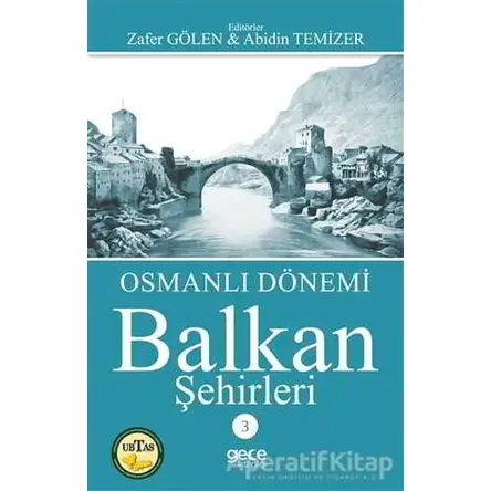 Osmanlı Dönemi Balkan Şehirleri 3 - Zafer Gölen - Gece Kitaplığı