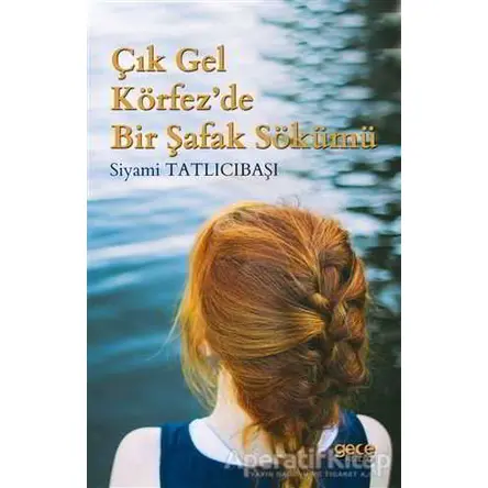 Çık Gel Körfez’de Bir Şafak Sökümü - Siyami Tatlıcıbaşı - Gece Kitaplığı