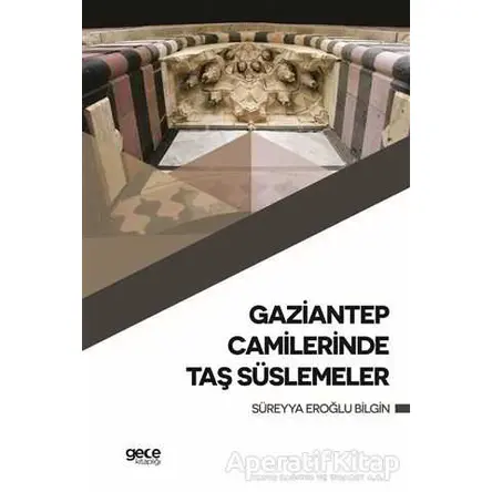 Gaziantep Camilerinde Taş Süslemeler - Süreyya Eroğlu Bilgin - Gece Kitaplığı