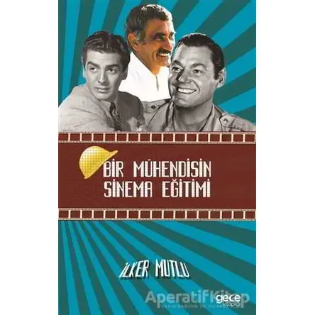 Bir Mühendisin Sinema Eğitimi - İlker Mutlu - Gece Kitaplığı