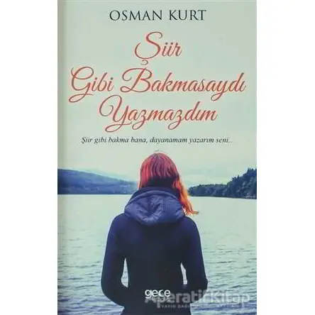 Şiir Gibi Bakmasaydı Yazmazdım - Osman Kurt - Gece Kitaplığı