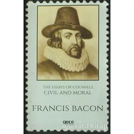 The Essays Or Counsels, Civil And Moral - Francis Bacon - Gece Kitaplığı