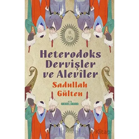 Heterodoks Dervişler ve Aleviler - Sadullah Gülten - Timaş Yayınları