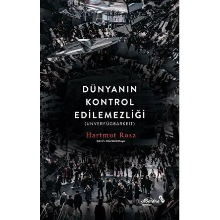Dünyanın Kontrol Edilemezliği - Hartmut Rosa - Albaraka Yayınları